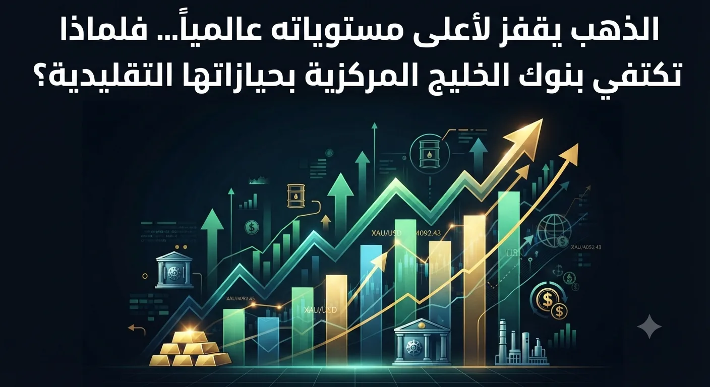 الذهب يقفز لأعلى مستوياته عالمياً.. فلماذا تكتفي بنوك الخليج المركزية بحيازاتها التقليدية؟
