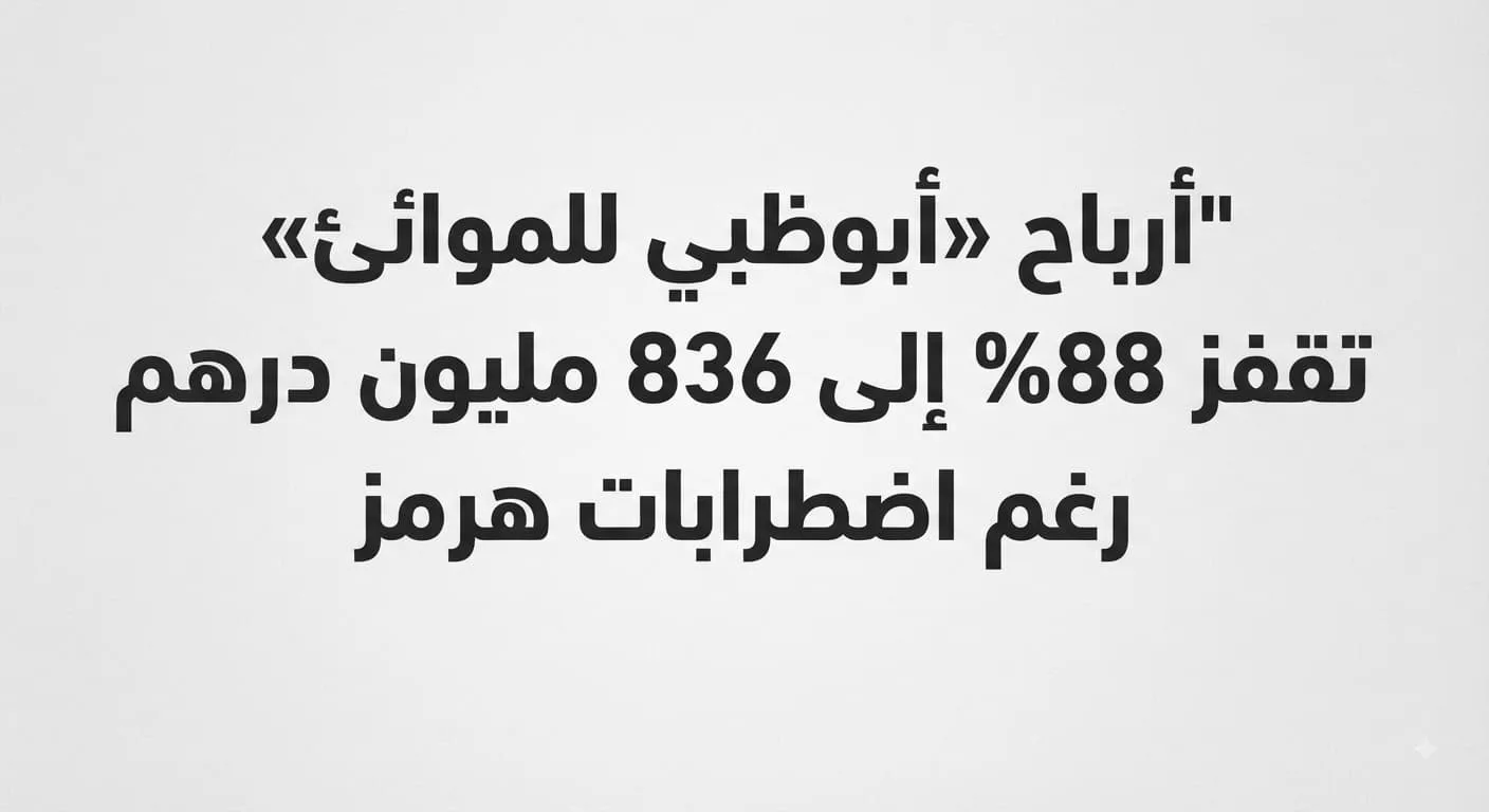 أرباح «أبوظبي للموانئ» تقفز 88% إلى 836 مليون درهم رغم اضطرابات هرمز